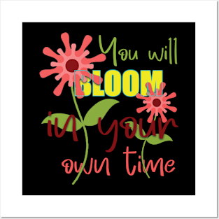 You will bloom in your own time Posters and Art